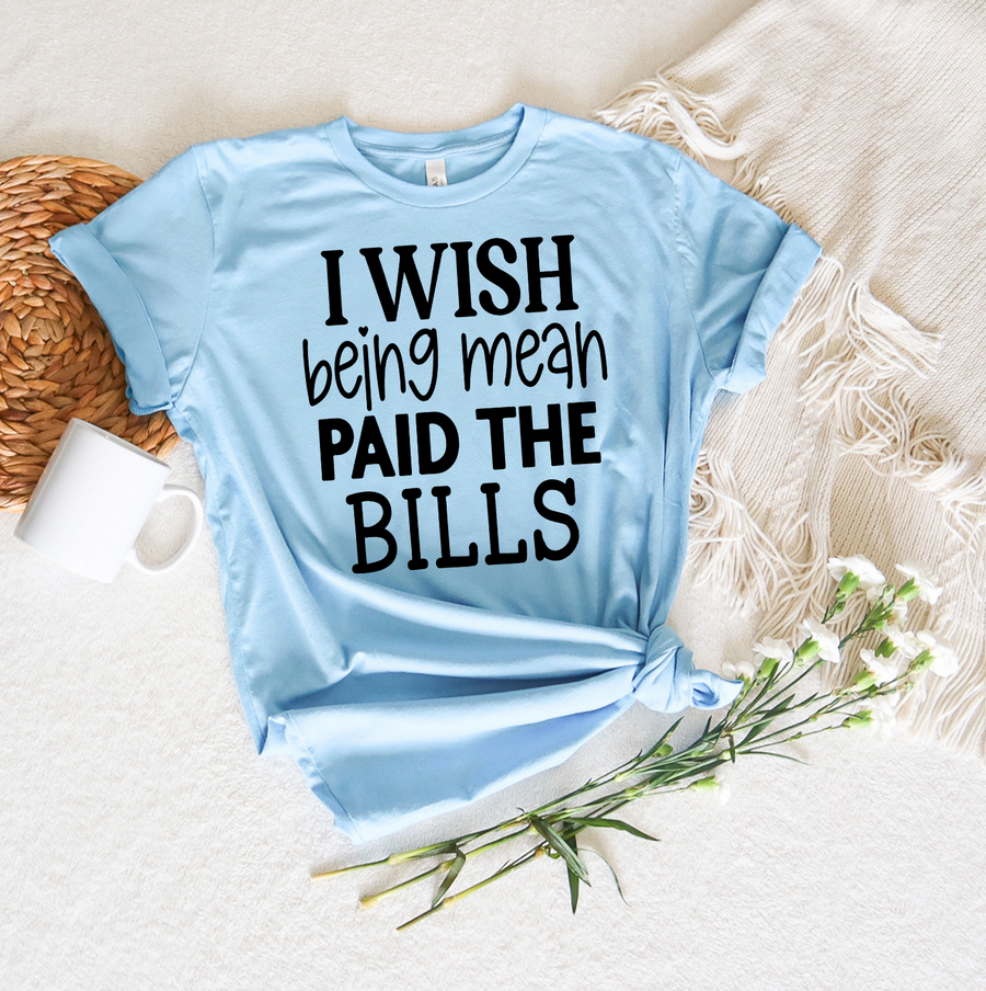 I Wish Being Mean Paid The Bills Unisex T-shirt