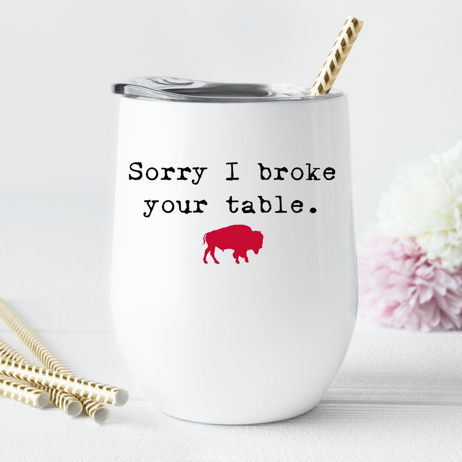 Sorry I Broke Your Table Buffalo Wine Tumbler