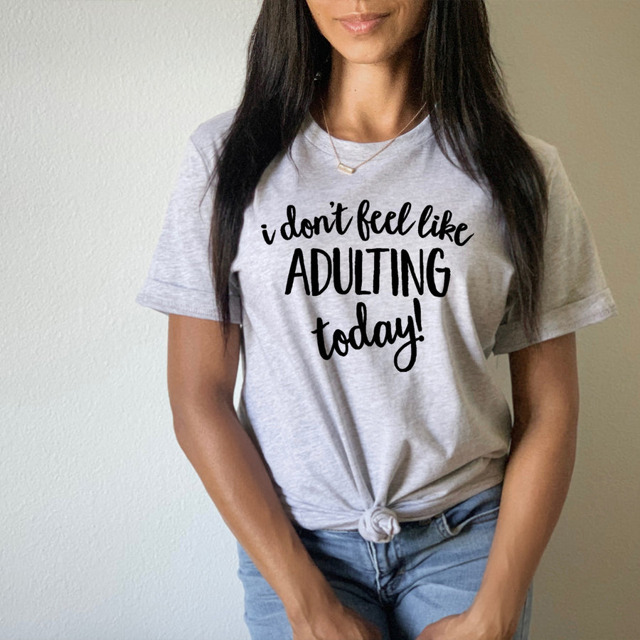 I Don't Feel Like Adulting Today T-shirt