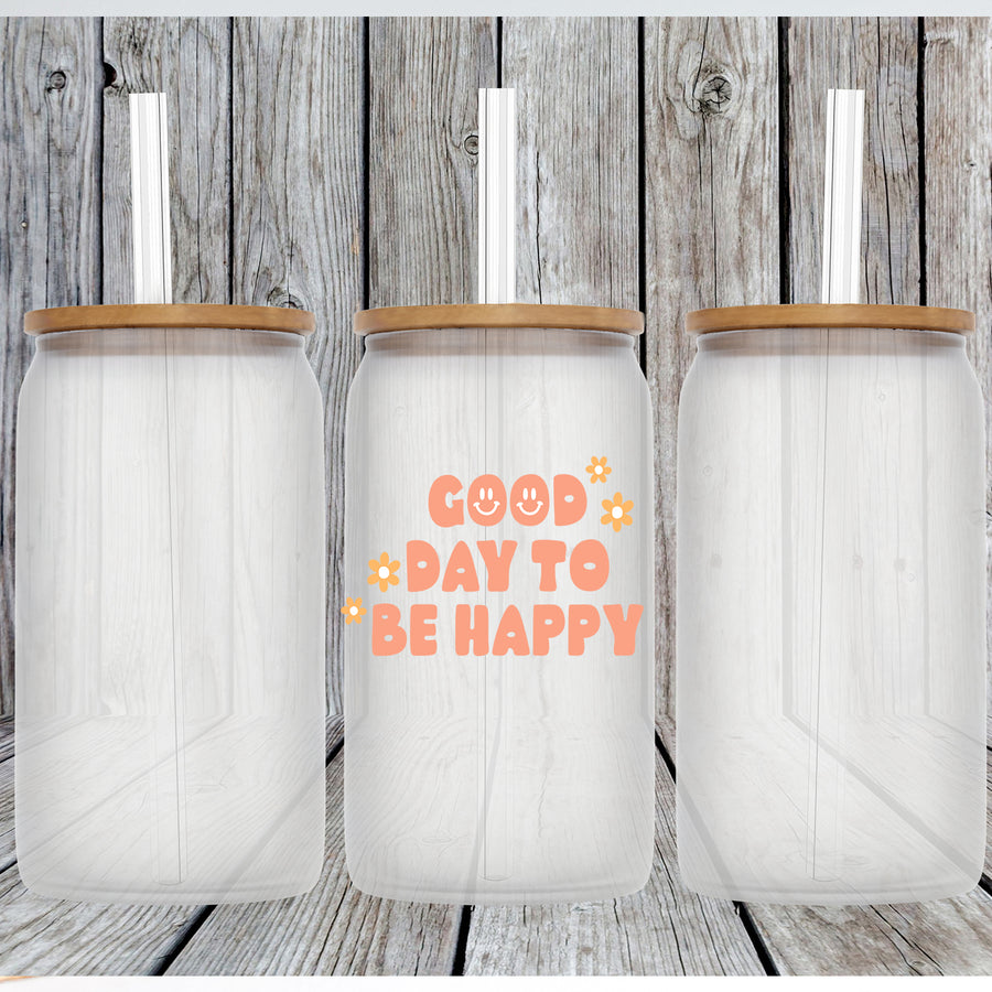 Good Day To Be Happy Glass Can Tumbler