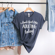 I Don't Feel Like Adulting Today T-shirt