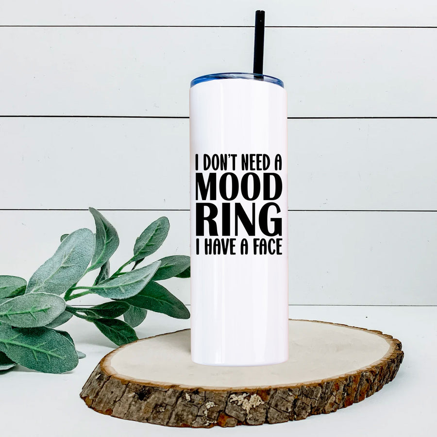 I Don't Need A Mood Ring Skinny Tumbler