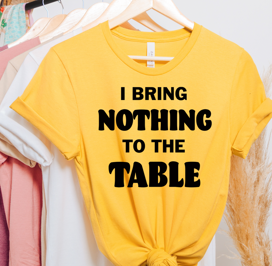 I Bring Nothing To The Table Unisex T-shirt