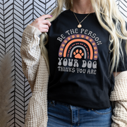 Be The Person Your Dog Thinks You Are Unisex T-shirt