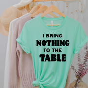 I Bring Nothing To The Table Unisex T-shirt