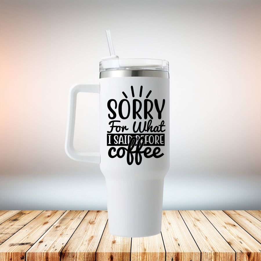 Sorry For What I Said Before Coffee 40oz Travel Mug